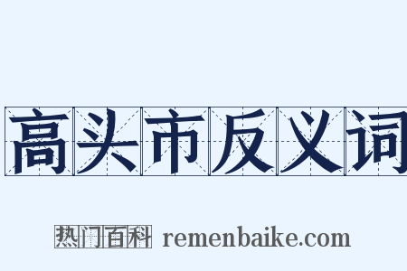 高头市反义词是什么意思的图片